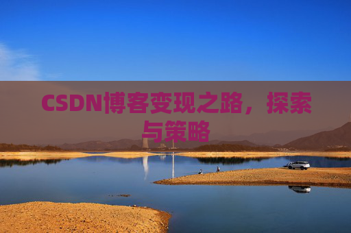CSDN博客变现之路，探索与策略