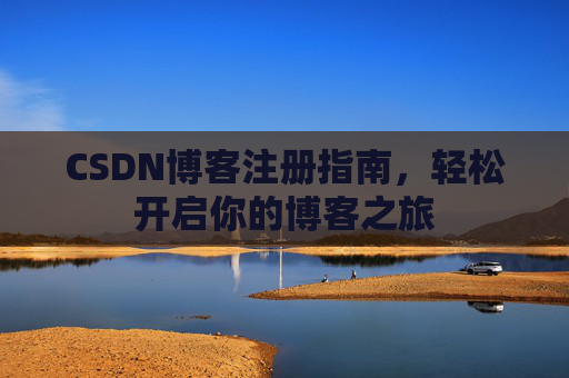 CSDN博客注册指南，轻松开启你的博客之旅